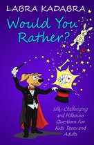 Would You Rather? Silly, Challenging and Hilarious Questions For Kids, Teens and Adults
