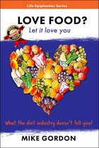 Life Epihanies 2 - Love Food? Let it love you.