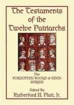 The Forgotten Books of Eden 4 - THE TESTAMENTS OF THE TWELVE PATRIARCHS - the biographies of 12 giants of the ancient world