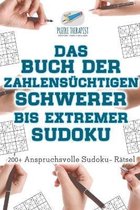 Das Buch der Zahlensüchtigen Schwerer bis Extremer Sudoku 200+ Anspruchsvolle Sudoku- Rätsel