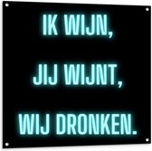 Tuinposter – Tekst: ''Ik Wijn, Jij Wijnt, WIj dronken'' Neon Letters Blauw/Zwart - 100x100cm Foto op Tuinposter  (wanddecoratie voor buiten en binnen)