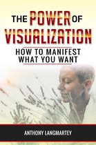 The Power of Visualization: How to Manifest What You Want