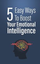5 Easy Ways To Boost Your Emotional Intelligence