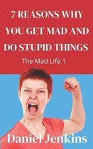 7 Reasons why You Get Mad and Do Stupid Things: The Mad Life 1
