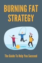 Burning Fat Strategy: The Guide To Help You Succeed