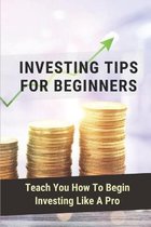 Investing Tips For Beginners: Teach You How To Begin Investing Like A Pro