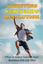 Achieving New Year's Resolution: 9 Ways To Achieve Your New Year's Resolutions With Little Effort
