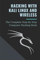Hacking With Kali Linux And Wireless: The Complete Step By Step Computer Hacking Book