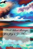 Find What Brings You Joy & Go There....