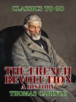 Classics To Go - The French Revolution A History