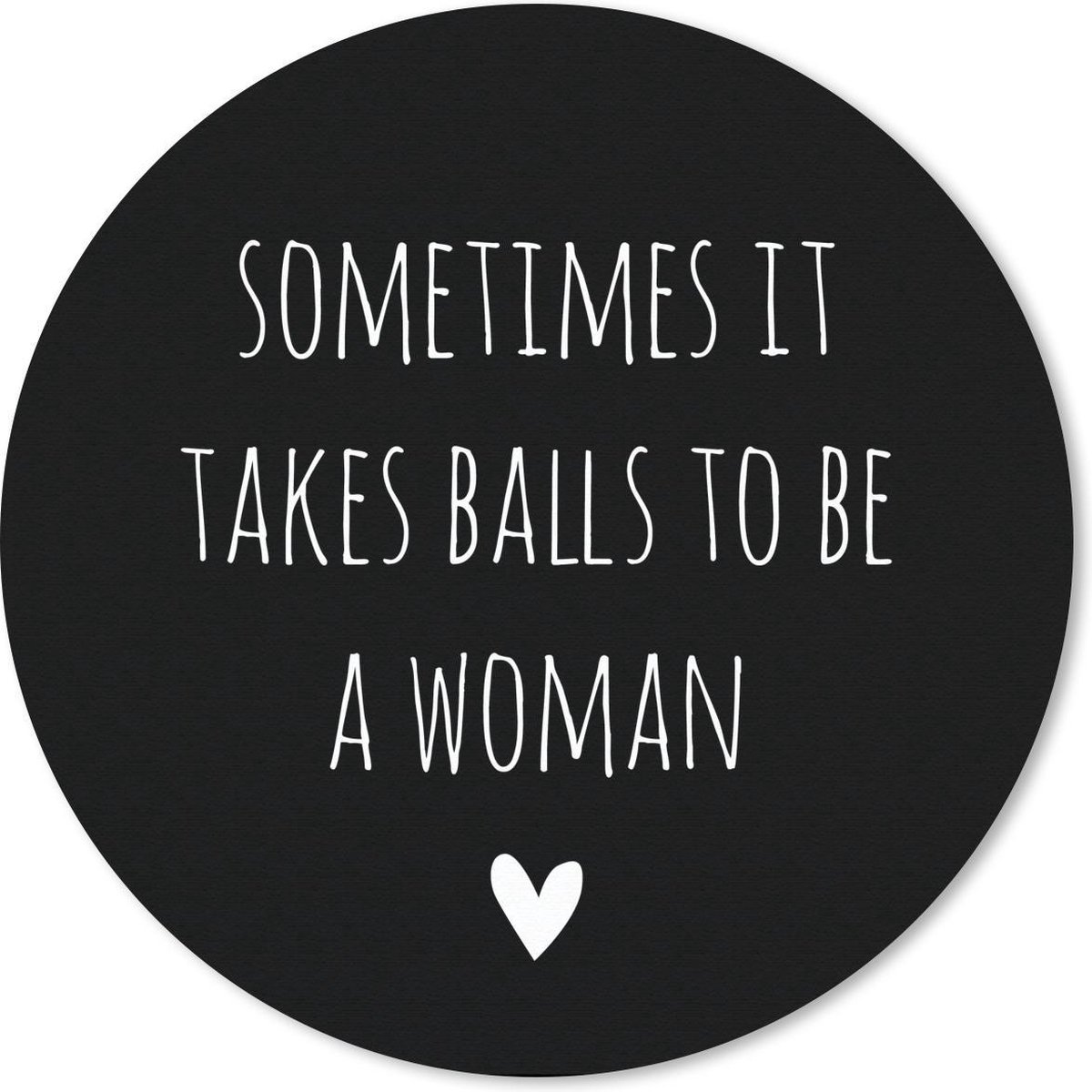 Muismat rond 40x40 cm - Mousepad Engelse quote "Sometimes it takes balls to be a woman" met een hartje tegen een zwarte achtergrond - Ronde muismatten