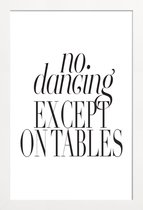 JUNIQE - Poster in houten lijst No Dancing Except On Tables -40x60