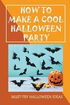 How To Make A Cool Halloween Party: Must-Try Halloween Ideas