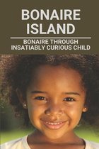 Bonaire Island: Bonaire Through Insatiably Curious Child
