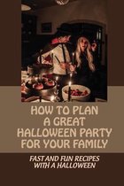 How To Plan A Great Halloween Party For Your Family: Fast And Fun Recipes With A Halloween