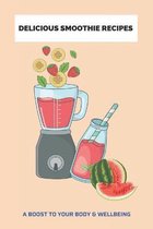 Delicious Smoothie Recipes: A Boost To Your Body & Wellbeing