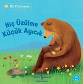 Hiç Üzülme Küçük Ayıcık   İlk Kitaplarım