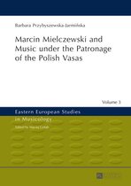 Eastern European Studies in Musicology 3 - Marcin Mielczewski and Music under the Patronage of the Polish Vasas