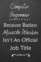 Computer Programmer Because Bad Ass Miracle Worker Isn't An Official Job Title