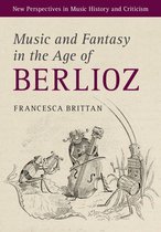 New Perspectives in Music History and Criticism 27 - Music and Fantasy in the Age of Berlioz
