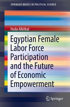 SpringerBriefs in Political Science - Egyptian Female Labor Force Participation and the Future of Economic Empowerment