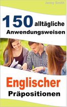 150 alltägliche Anwendungsweisen Englischer Präpositionen 1 - 150 alltägliche Anwendungsweisen Englischer Präpositionen