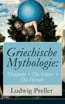 Griechische Mythologie: Theogonie + Die Götter + Die Heroen (Vollständige Ausgabe: Band 1&2)