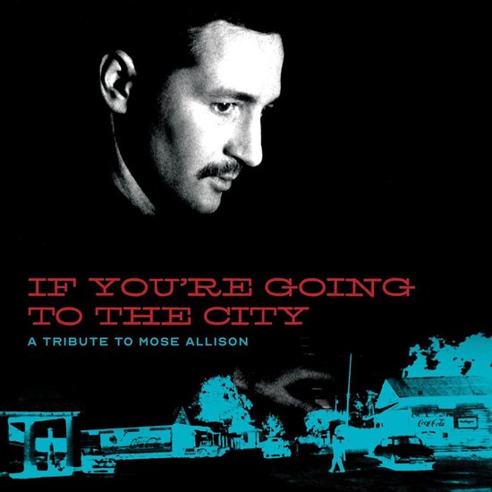 Albumcover met portret van een man met snor en de tekst 'IF YOU'RE GOING TO THE CITY' en 'A TRIBUTE TO MOSE ALLISON'.