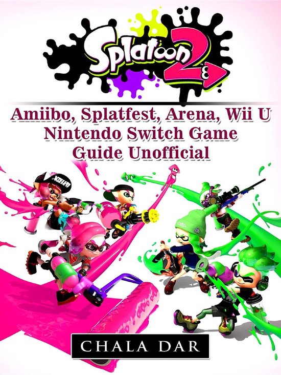 Splatoon 2 Amiibo, Splatfest, Arena, Wii U, Nintendo Switch, Game Guide Unofficial...