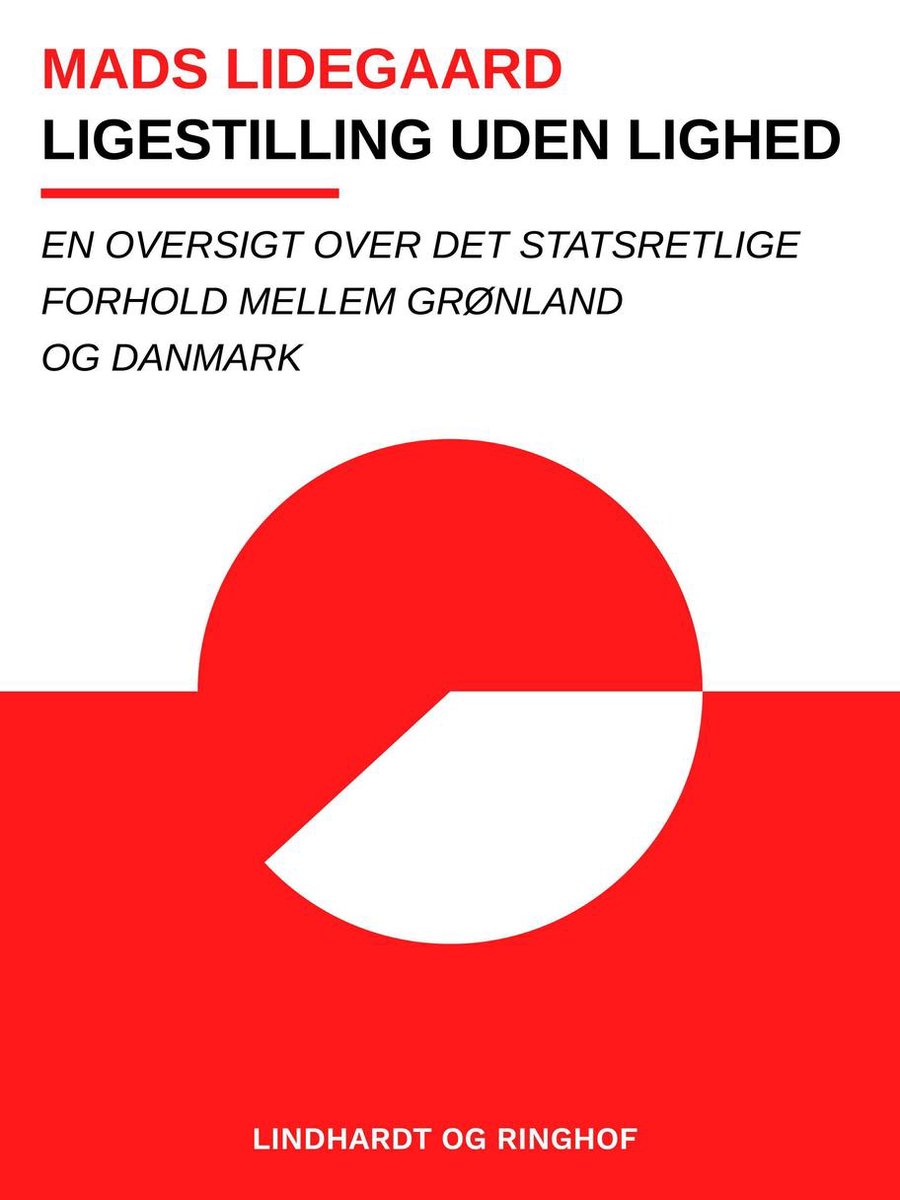 Ligestilling uden lighed. En oversigt over det statsretlige forhold mellem Grønland og Danmark - Mads Lidegaard