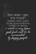 The Older I Get, The More I Realise I'don't Want To Be Around Drama Conflict Or Stress.I Want A Cosy Home, Good Food, And To Be Surrounded By Happy People.
