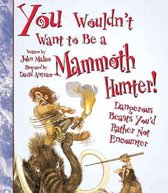 You Wouldn't Want to Be a Mammoth Hunter!