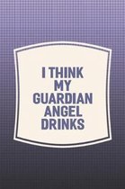 I Think My Guardian Angel Drinks