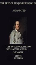 The Best of Benjamin Franklin (Annotated) Including: The Autobiography, Memoirs, and Letters