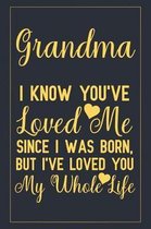 Grandma I know you've loved me since I was born, but I've loved you my whole life