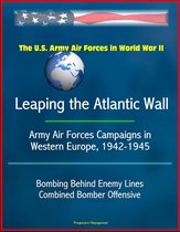 The U.S. Army Air Forces in World War II: Leaping the Atlantic Wall - Army Air Forces Campaigns in Western Europe, 1942-1945, Bombing Behind Enemy Lines, Combined Bomber Offensive
