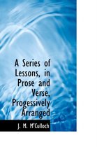 A Series of Lessons, in Prose and Verse, Progessively Arranged