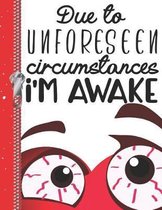 Due to Unforeseen Circumstances I'm Awake