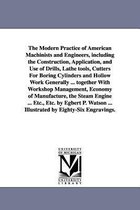 The Modern Practice of American Machinists and Engineers, Including the Construction, Application, and Use of Drills, Lathe Tools, Cutters for Boring Cylinders and Hollow Work Gene