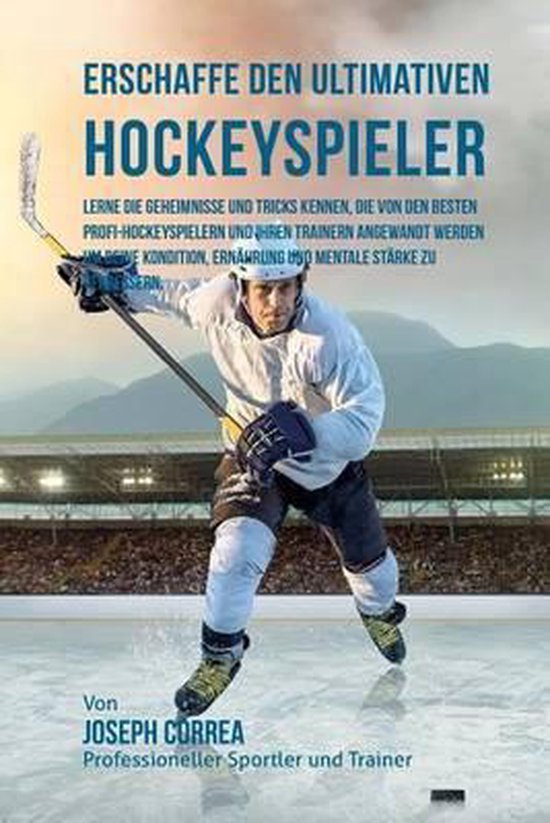 Erschaffe den ultimativen Hockeyspieler: Lerne die Geheimnis ... - cover