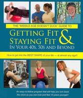The Middle Age Doesn't Suck Guide to Getting Fit and Staying Fit in Your 40s, 50s and Beyond