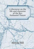 A discourse on the life and character of the Rev. Nathaniel Thayer