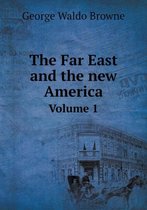 The Far East and the new America Volume 1