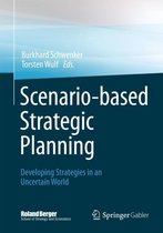 Scenario-Based Strategic Planning: Developing Strategies in an Uncertain World
