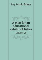 A plan for an educational exhibit of fishes Volume 28