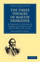 Cambridge Library Collection - Hakluyt First Series-The Three Voyages of Martin Frobisher