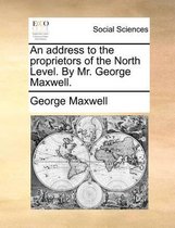 An address to the proprietors of the North Level. By Mr. George Maxwell.