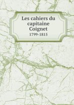 Les Cahiers Du Capitaine Coignet 1799-1815