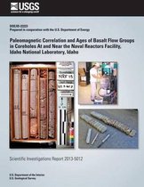 Paleomagnetic Correlation and Ages of Basalt Flow Groups in Coreholes at and Near the Naval Reactors Facility, Idaho National Laboratory, Idaho