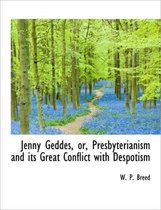 Jenny Geddes, Or, Presbyterianism and Its Great Conflict with Despotism